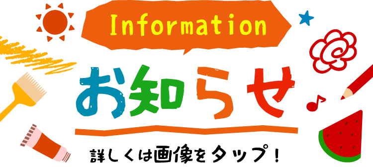 INFORMATION お知らせ 詳しくは画像をタップ